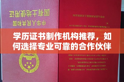凉州学历证书制作机构推荐，如何选择专业可靠的合作伙伴？