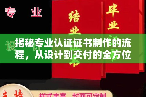 凉州揭秘专业认证证书制作的流程，从设计到交付的全方位指南