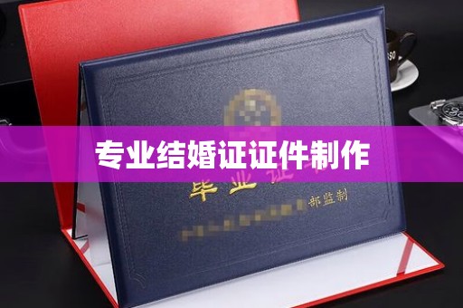 凉州专业结婚证证件制作