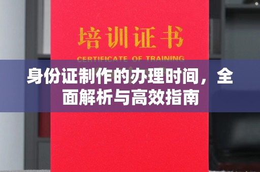 凉州身份证制作的办理时间，全面解析与高效指南
