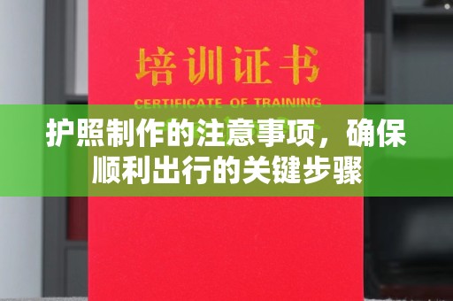 凉州护照制作的注意事项，确保顺利出行的关键步骤