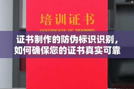 凉州证书制作的防伪标识识别，如何确保您的证书真实可靠