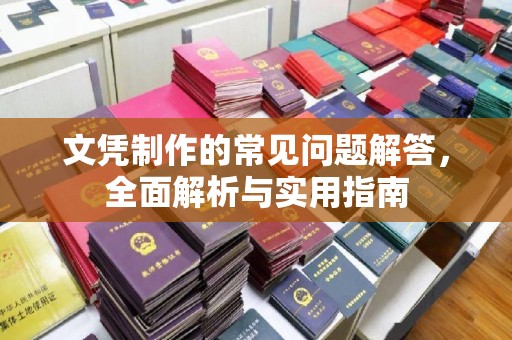 凉州文凭制作的常见问题解答，全面解析与实用指南