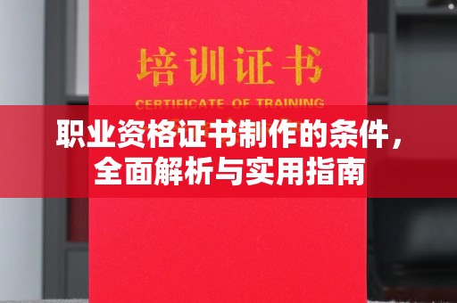 凉州职业资格证书制作的条件，全面解析与实用指南